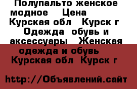 Полупальто женское модное  › Цена ­ 1 500 - Курская обл., Курск г. Одежда, обувь и аксессуары » Женская одежда и обувь   . Курская обл.,Курск г.